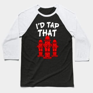 I'd Tap That Firefighter Baseball T-Shirt